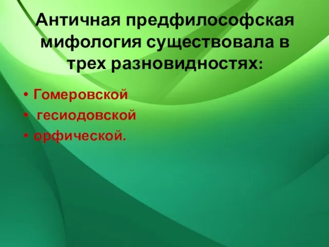 Античная предфилософская мифология существовала в трех разновидностях: Гомеровской гесиодовской орфической.