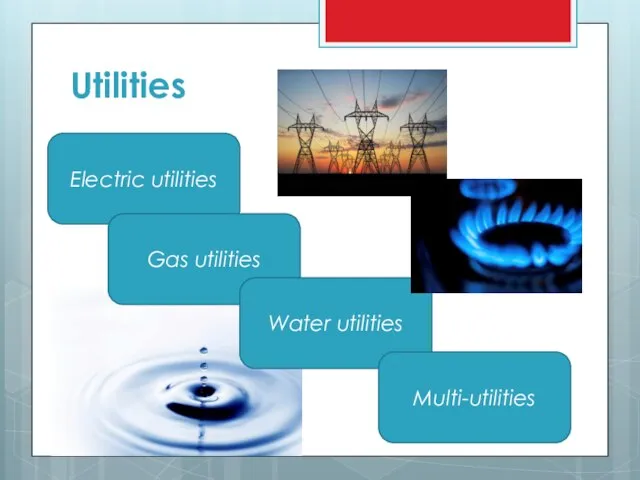 Utilities Electric utilities Gas utilities Water utilities Multi-utilities