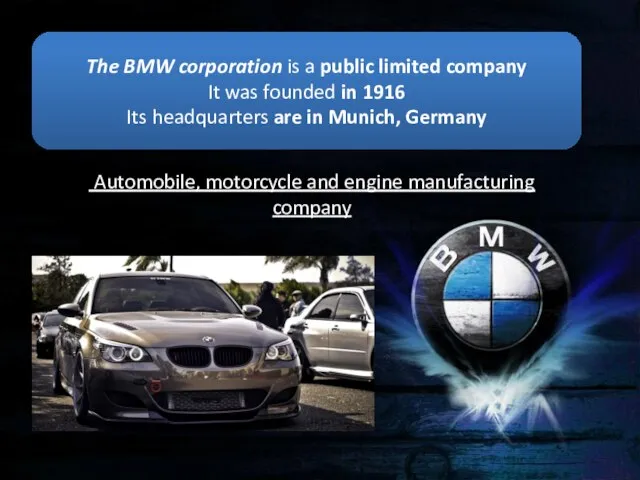 The BMW corporation is a public limited company It was founded in