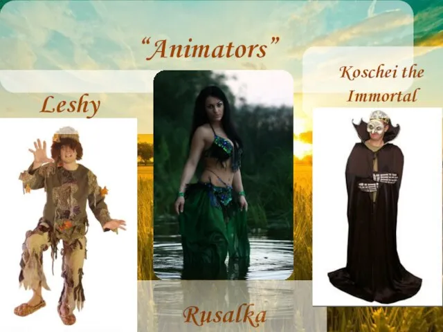 “Animators” Leshy Rusalka Koschei the Immortal