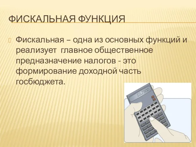 ФИСКАЛЬНАЯ ФУНКЦИЯ Фискальная – одна из основных функций и реализует главное общественное