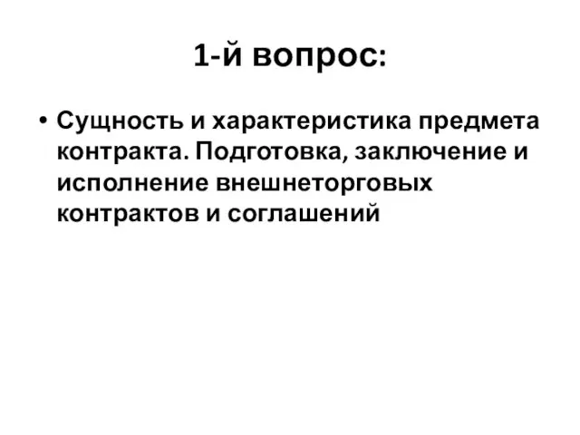 1-й вопрос: Сущность и характеристика предмета контракта. Подготовка, заключение и исполнение внешнеторговых контрактов и соглашений