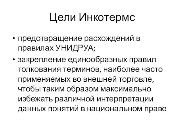 Цели Инкотермс предотвращение расхождений в правилах УНИДРУА; закрепление единообразных правил толкования терминов,