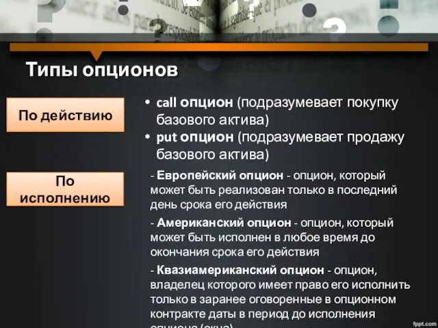 Типы опционов По действию По исполнению call опцион (подразумевает покупку базового актива)