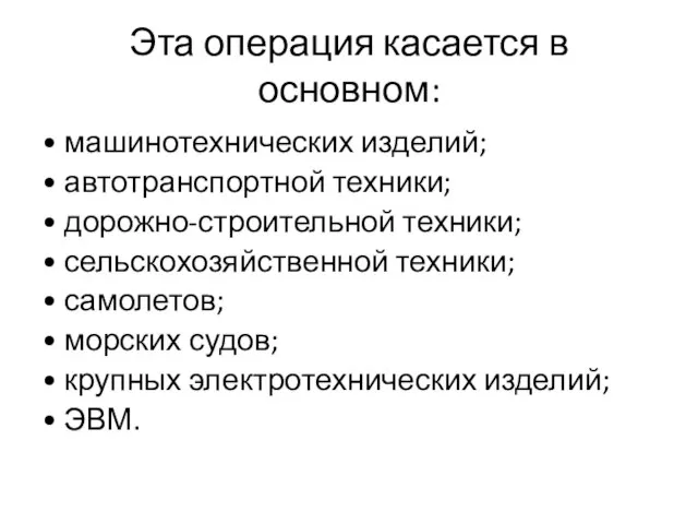 Эта операция касается в основном: • машинотехнических изделий; • автотранспортной техники; •