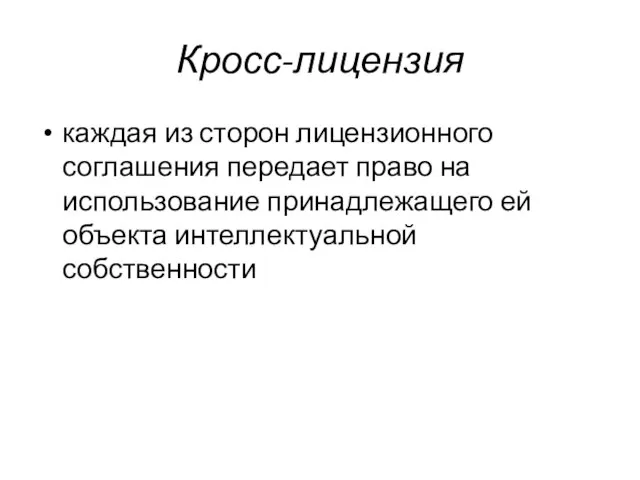 Кросс-лицензия каждая из сторон лицензионного соглашения передает право на использование принадлежащего ей объекта интеллектуальной собственности