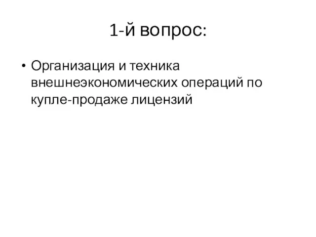 1-й вопрос: Организация и техника внешнеэкономических операций по купле-продаже лицензий