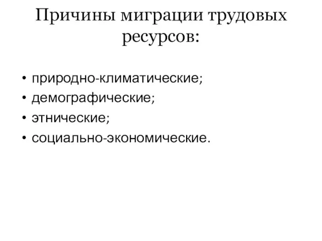 Причины миграции трудовых ресурсов: природно-климатические; демографические; этнические; социально-экономические.