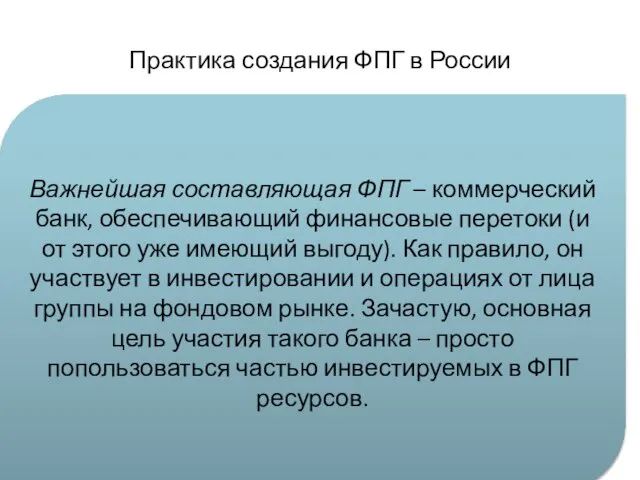 Практика создания ФПГ в России Важнейшая составляющая ФПГ – коммерческий банк, обеспечивающий