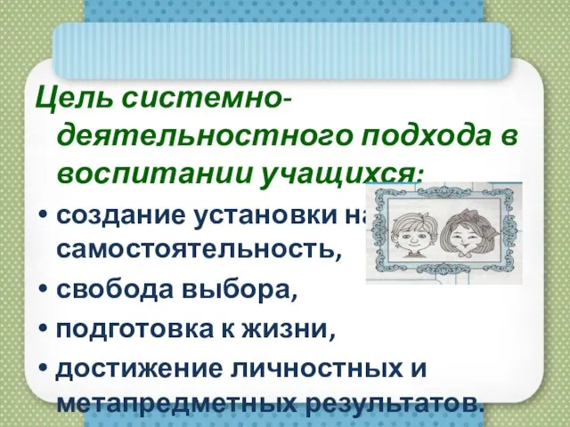 Цель системно-деятельностного подхода в воспитании учащихся: создание установки на самостоятельность, свобода выбора,