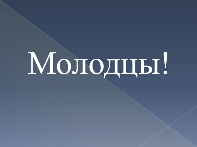 Молодцы!