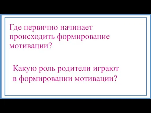 Где первично начинает происходить формирование мотивации? Какую роль родители играют в формировании мотивации?