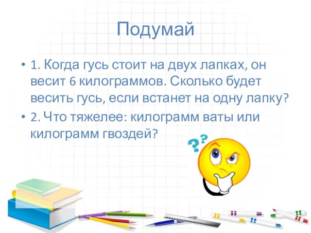 Подумай 1. Когда гусь стоит на двух лапках, он весит 6 килограммов.