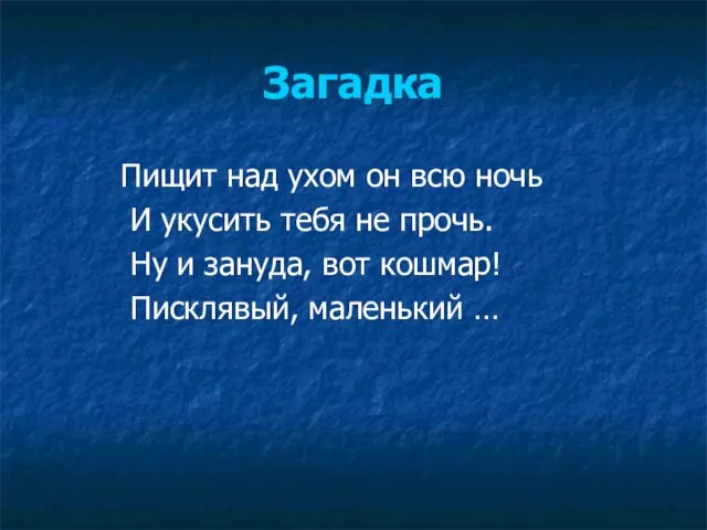 Загадка Пищит над ухом он всю ночь И укусить тебя не прочь.