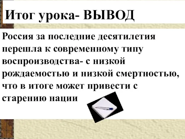 Итог урока- ВЫВОД Россия за последние десятилетия перешла к современному типу воспроизводства-