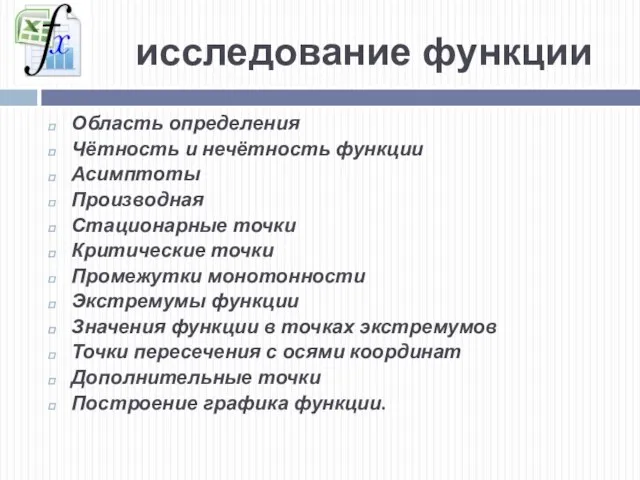 исследование функции Область определения Чётность и нечётность функции Асимптоты Производная Стационарные точки