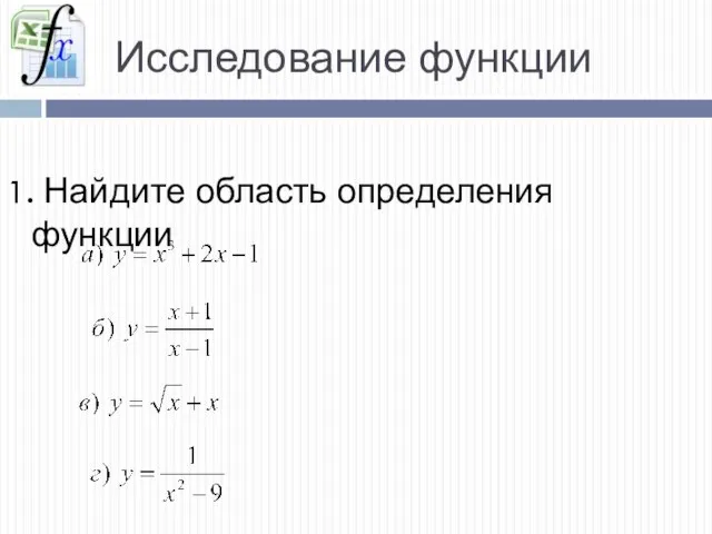 Исследование функции 1. Найдите область определения функции