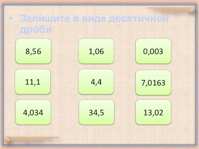 Запишите в виде десятичной дроби 8,56 1,06 0,003 11,1 4,4 7,0163 4,034 34,5 13,02