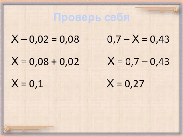 Проверь себя Х – 0,02 = 0,08 0,7 – Х = 0,43