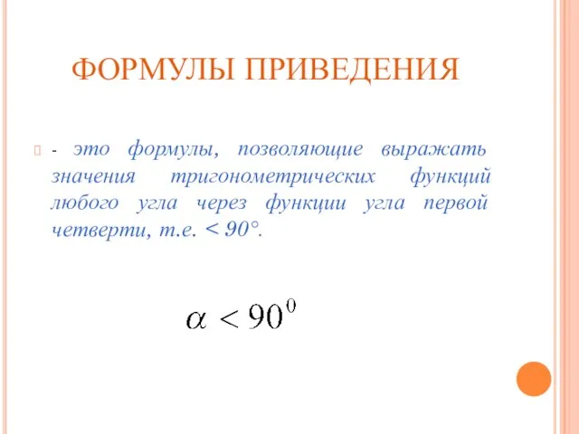 ФОРМУЛЫ ПРИВЕДЕНИЯ - это формулы, позволяющие выражать значения тригонометрических функций любого угла