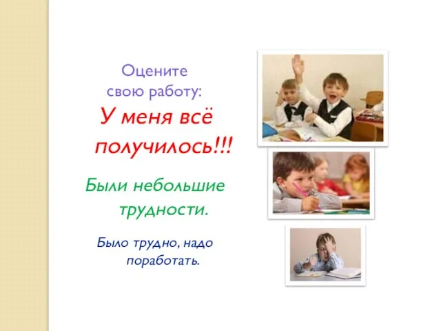 Оцените свою работу: У меня всё получилось!!! Были небольшие трудности. Было трудно, надо поработать.