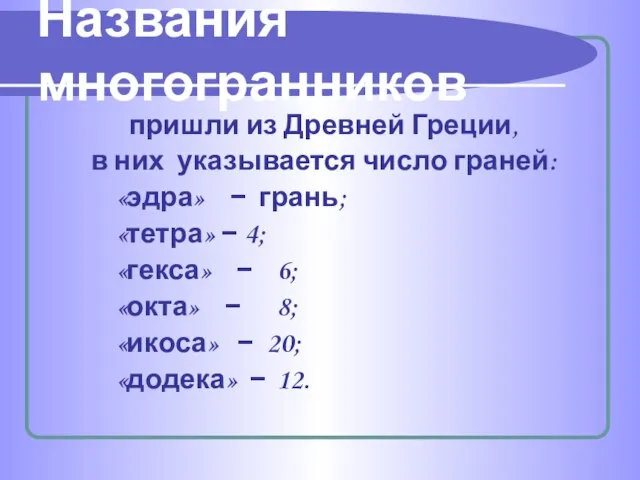 пришли из Древней Греции, в них указывается число граней: «эдра» − грань;