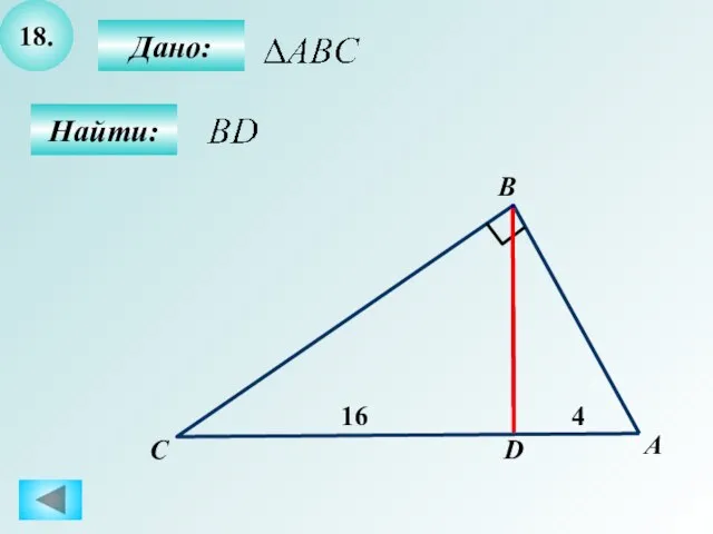 18. Дано: Найти: А B C 16 D 4