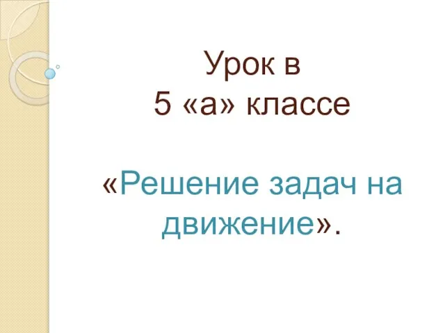 Урок в 5 «а» классе «Решение задач на движение».