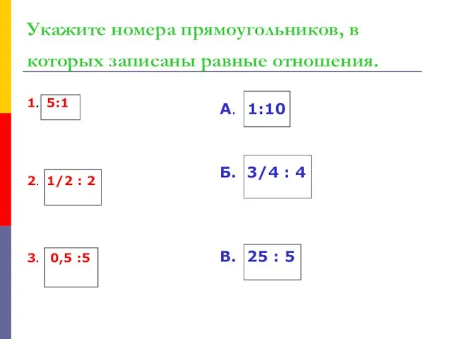 Укажите номера прямоугольников, в которых записаны равные отношения. 1. 5:1 2. 1/2