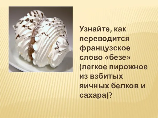 Узнайте, как переводится французское слово «безе» (легкое пирожное из взбитых яичных белков и сахара)?