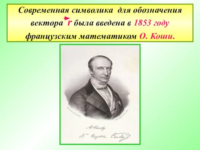 Современная символика для обозначения вектора r была введена в 1853 году французским математиком О. Коши.