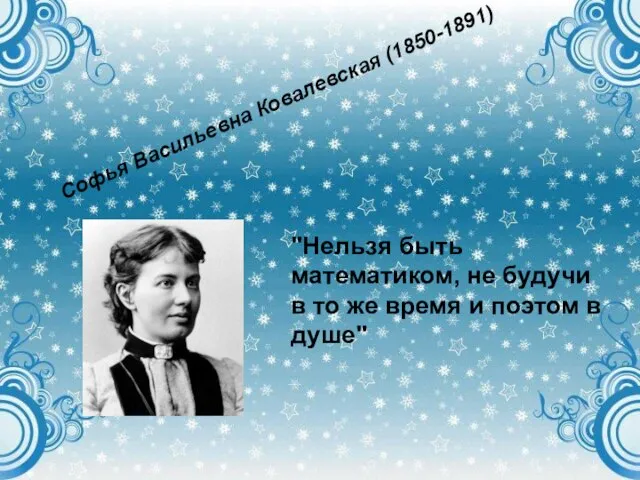 Софья Васильевна Ковалевская (1850-1891) "Нельзя быть математиком, не будучи в то же