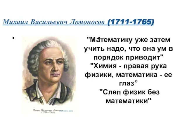 Михаил Васильевич Ломоносов (1711-1765) "Математику уже затем учить надо, что она ум