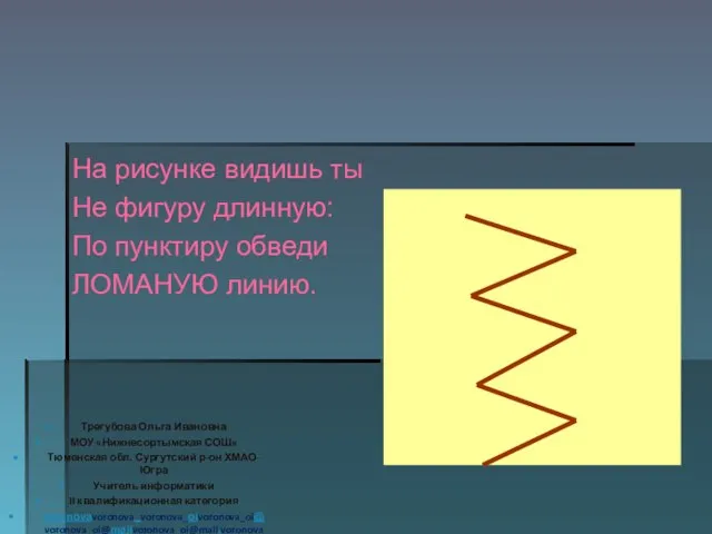 На рисунке видишь ты Не фигуру длинную: По пунктиру обведи ЛОМАНУЮ линию.