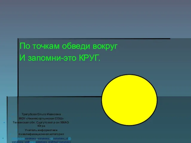 По точкам обведи вокруг И запомни-это КРУГ. Трегубова Ольга Ивановна МОУ «Нижнесортымская