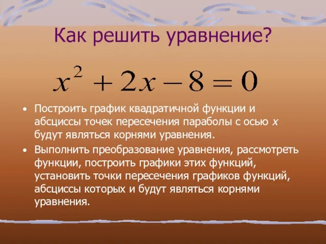 Как решить уравнение? Построить график квадратичной функции и абсциссы точек пересечения параболы