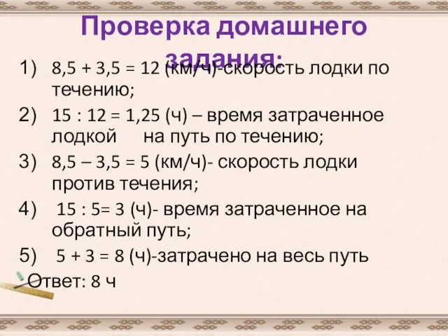 Проверка домашнего задания: 8,5 + 3,5 = 12 (км/ч)-скорость лодки по течению;