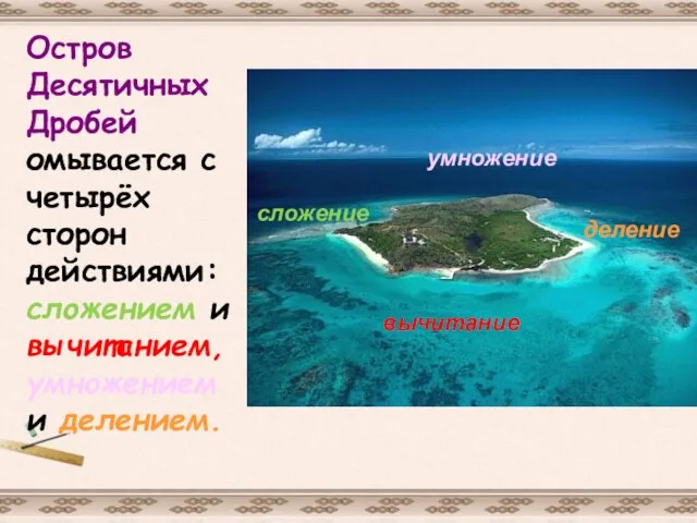 Остров Десятичных Дробей омывается с четырёх сторон действиями: сложением и вычитанием, умножением