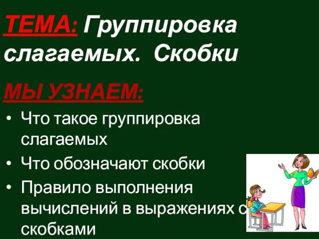 ТЕМА: Группировка слагаемых. Скобки МЫ УЗНАЕМ: Что такое группировка слагаемых Что обозначают