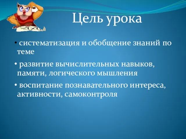 Цель урока систематизация и обобщение знаний по теме развитие вычислительных навыков, памяти,