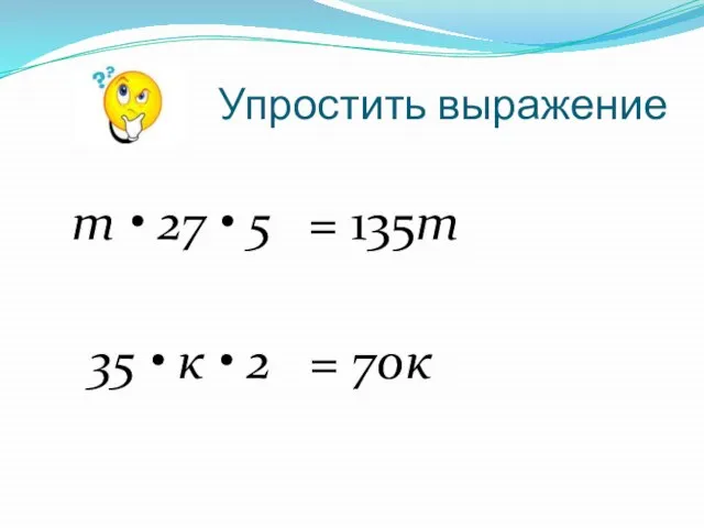 Упростить выражение = 135m m • 27 • 5 35 • к • 2 = 70к