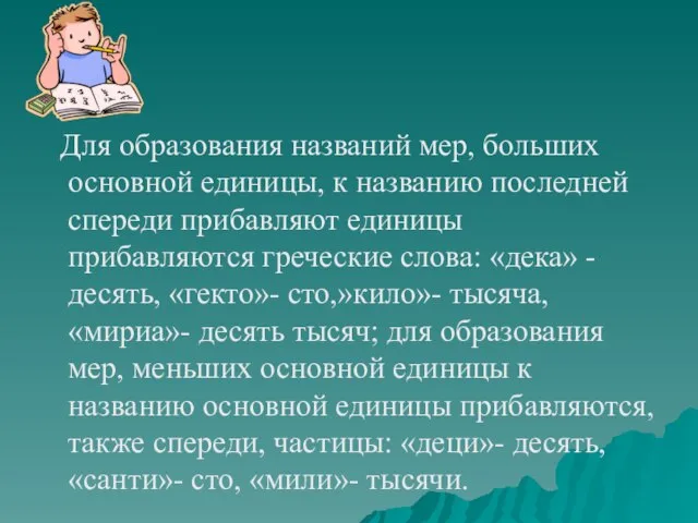 Для образования названий мер, больших основной единицы, к названию последней спереди прибавляют