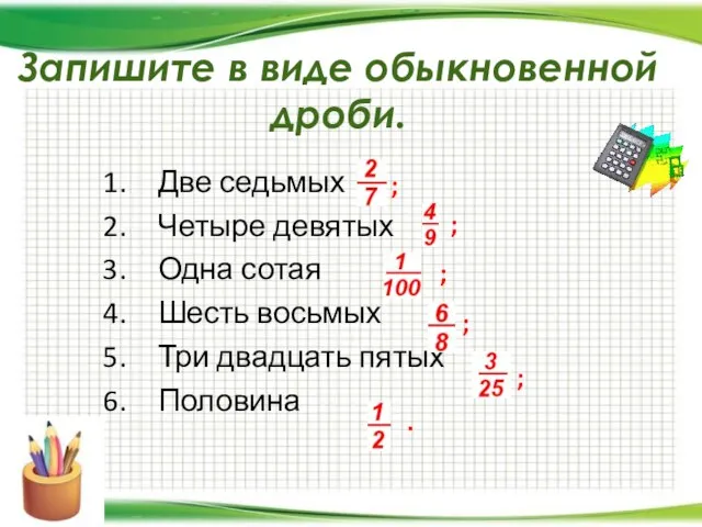 Запишите в виде обыкновенной дроби. Две седьмых Четыре девятых Одна сотая Шесть