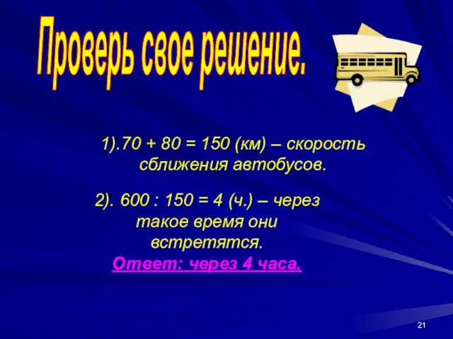 1).70 + 80 = 150 (км) – скорость сближения автобусов. Проверь свое