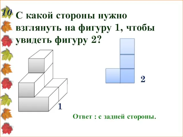 10 С какой стороны нужно взглянуть на фигуру 1, чтобы увидеть фигуру