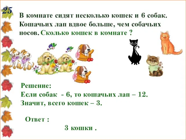 25 В комнате сидят несколько кошек и 6 собак. Кошачьих лап вдвое