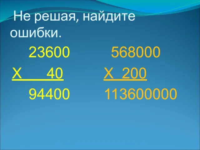 Не решая, найдите ошибки. 23600 Х 40 94400 568000 Х 200 113600000