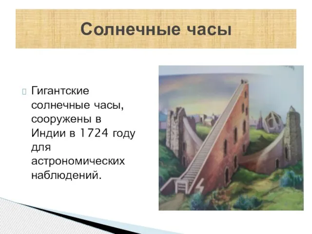 Гигантские солнечные часы, сооружены в Индии в 1724 году для астрономических наблюдений. Солнечные часы