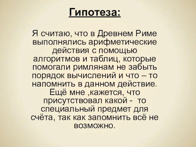 Гипотеза: Я считаю, что в Древнем Риме выполнялись арифметические действия с помощью