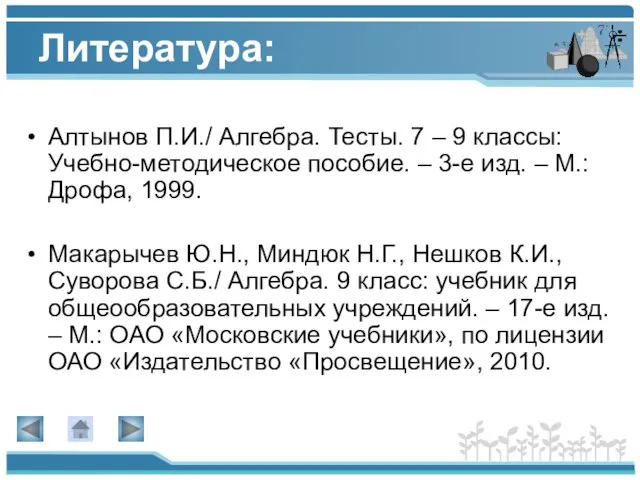 Литература: Алтынов П.И./ Алгебра. Тесты. 7 – 9 классы: Учебно-методическое пособие. –